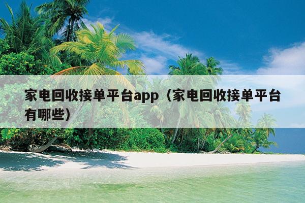 JDB电子 JDB夺宝电子家电回收接单平台app（家电回收接单平台有哪些）(图1)